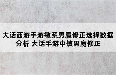 大话西游手游敏系男魔修正选择数据分析 大话手游中敏男魔修正